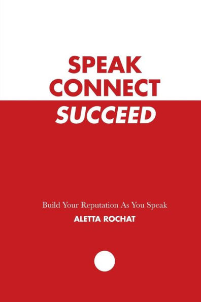 Speak Connect Succeed: Build your Reputation As you Speak