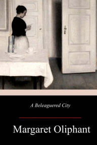 Title: A Beleaguered City, Author: Margaret Oliphant