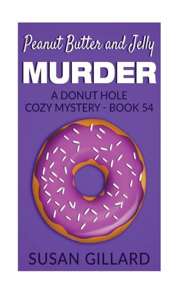 Peanut Butter and Jelly Murder: A Donut Hole Cozy Mystery - Book 54