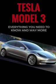 Title: Tesla Model 3: Everything You Need to Know and Way More, Author: Jonas Sorenssen