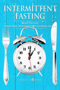 Title: Intermittent Fasting: Built To Fast. Your True Intermittent Fasting Guide, Author: Emily Moore