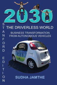 Title: 2030 The Driverless World: Business Transformation from Autonomous Vehicles, Author: Sudha Jamthe
