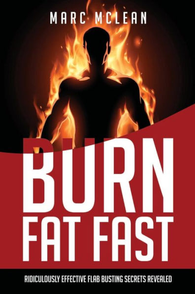 How To Burn Fat Fast: Ridiculously Effective Flab Busting Secrets Revealed