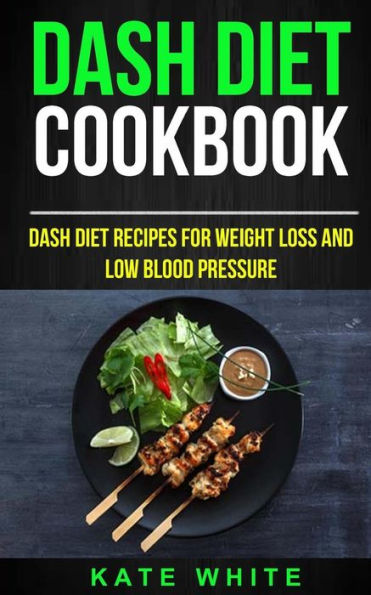 Dash Diet Cookbook: Dash DIet Recipes For Weight Loss And Low Blood Pressure