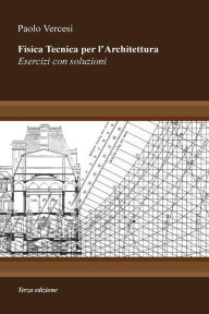 Title: Fisica Tecnica per l'Architettura III edizione: Esercizi con soluzioni, Author: Paolo Vercesi
