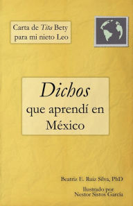 Title: Carta de Tita Bety para mi nieto Leo: Dichos que aprendï¿½ en Mï¿½xico, Author: Nestor Sistos Garcïa