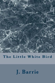 Title: The Little White Bird, Author: J. M. Barrie