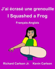 Title: J'ai écrasé une grenouille I Squashed a Frog: Livre d'images pour enfants Français-Anglais (Édition bilingue), Author: Kevin Carlson