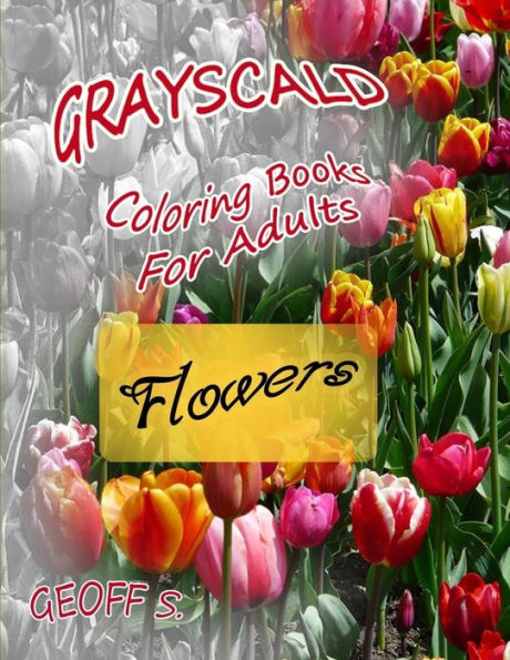 Flowers Grayscale Coloring Books For Adults: A Grayscale Adult Coloring Book of Flowers