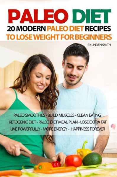 Paleo Diet: 20 Modern Paleo Diet Recipes to Lose Weight for Beginners: Paleo Smoothies, Build Muscles, Clean Eating, Ketogenic Diet, Paleo Diet Meal Plan to Lose the Extra Fat Fast and Live Powerfully