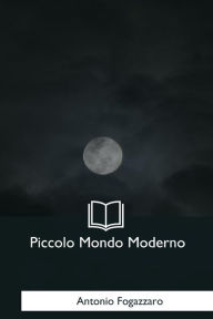 Title: Piccolo Mondo Moderno, Author: Antonio Fogazzaro