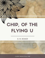 Title: Chip Of The Flying U, Author: B M Bower