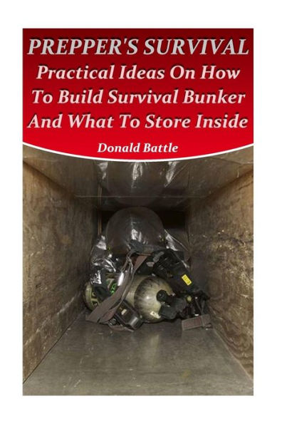 Prepper's Survival: Practical Ideas On How To Build Survival Bunker And What To Store Inside
