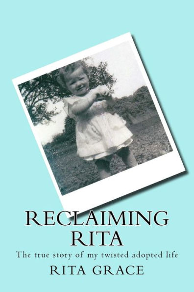 Reclaiming Rita: The true story of my twisted adopted life