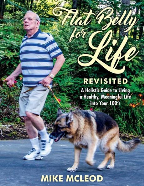 Flat Belly for Life Revisited: A Holistic Guide to Living a Healthy, Meaningful Life into Your 100's