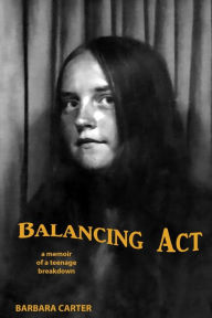 Title: Balancing Act: Memoir of a teenage breakdown, Author: Barbara AR Carter