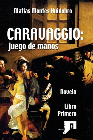 Caravaggio: juego de manos: Novela. Libro primero