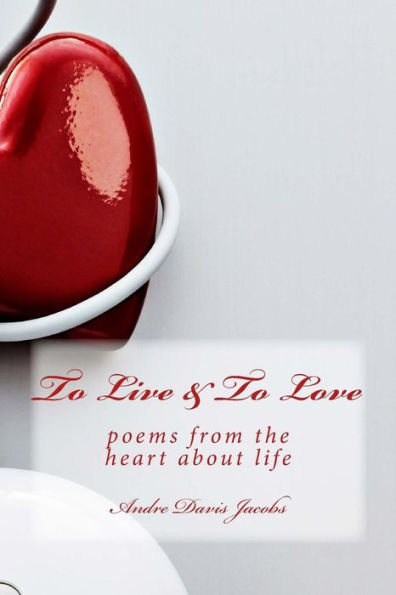To Live & To Love: poems from the heart about life