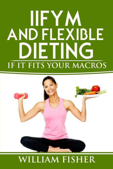 IIFYM And Flexible Dieting: If It Fits Your Macros