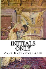 Title: Initials Only, Author: Anna Katharine Green