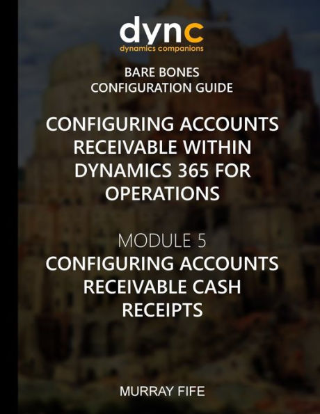 Configuring Accounts Receivable within Dynamics 365 for Operations: Module 5: Configuring Accounts Receivable Cash Receipts