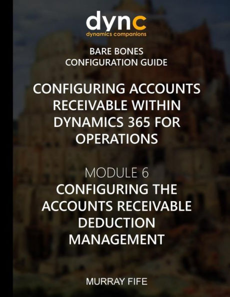 Configuring Accounts Receivable within Dynamics 365 for Operations: Module 6: Configuring Accounts Receivable Deduction Management