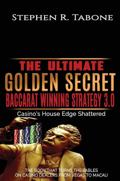 The Ultimate Golden Secret Baccarat Winning Strategy 3.0: Casino's House Edge Shattered. THE BOOK THAT TURNS THE TABLES ON CASINO DEALERS FROM VEGAS TO MACAU