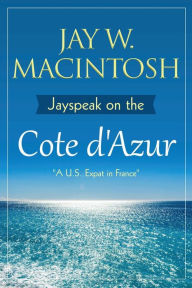 Title: Jayspeak on the Cote d'Azur, Author: Jay W Macintosh