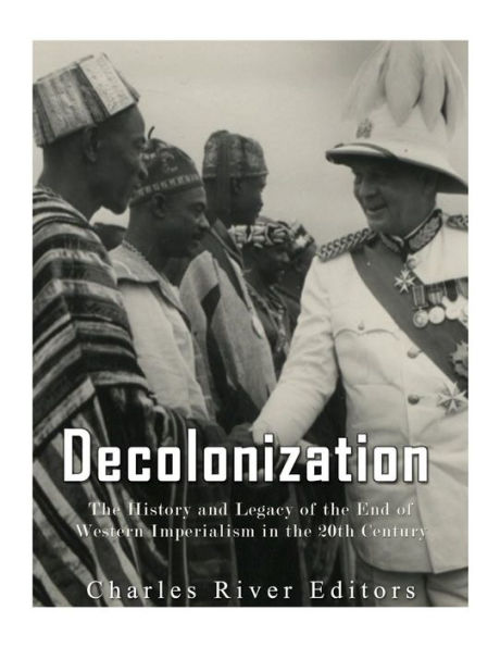 Decolonization: The History and Legacy of the End of Western Imperialism in the 20th Century