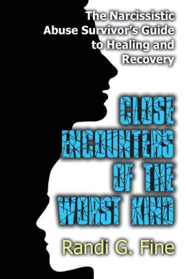 Close Encounters Of The Worst Kind The Narcissistic Abuse Survivors Guide To Healing And Recovery By Randi G Fine Paperback Barnes Noble