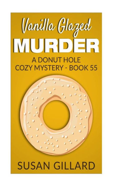 Vanilla Glazed Murder: A Donut Hole Cozy Mystery - Book 55