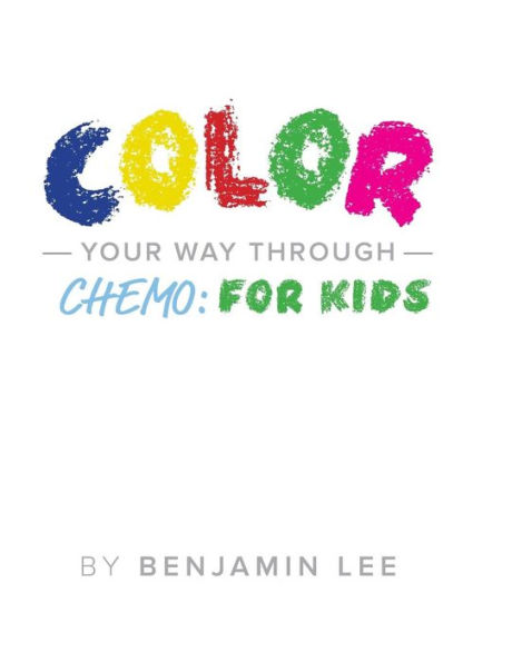 Color Your Way Through Chemo: For Kids: Keeping A Positive Mindset Through Chemo