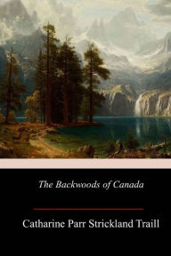 Title: The Backwoods of Canada, Author: Catharine Parr Strickland Traill