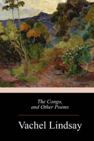 Title: The Congo, and Other Poems, Author: Vachel Lindsay