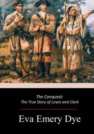 Title: The Conquest: The True Story of Lewis and Clark, Author: Eva Emery Dye