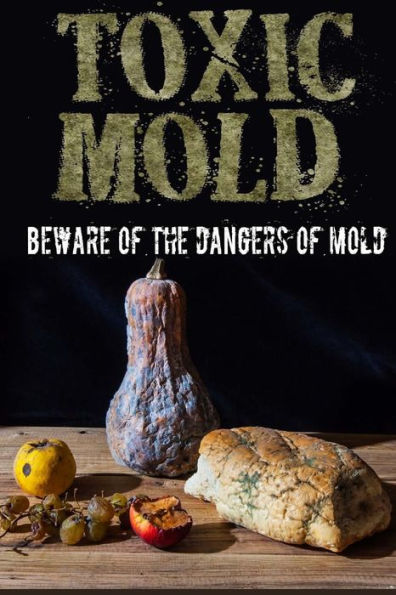Toxic Mold: Beware Of The Dangers Of Mold