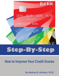Title: Step by Step: How to Improve Your Credit Scores, Author: Andrea N Johnson Ph.D.