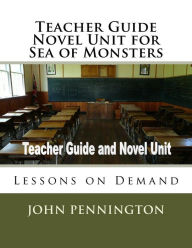 Title: Teacher Guide Novel Unit for Sea of Monsters: Lessons on Demand, Author: John Pennington