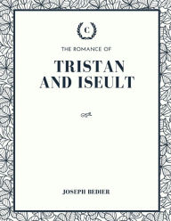 Title: The Romance of Tristan and Iseult, Author: Joseph Bedier