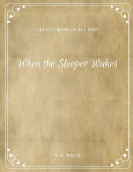 Title: When the Sleeper Wakes, Author: H. G. Wells