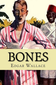 Title: Bones: Being Further Adventures in Mr. Commissioner Sanders' Country, Author: Edgar Wallace