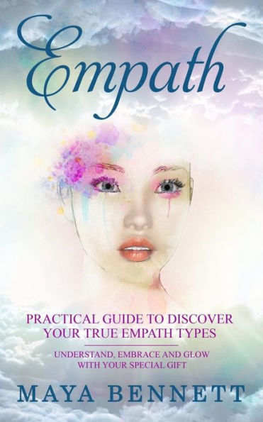 Empath: Practical Guide To Discover Your True Empath Types, Understand, Embrace and Glow with Your Special Gift
