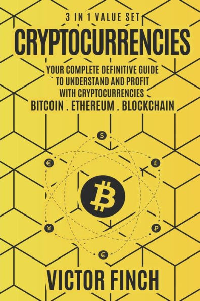 Cryptocurrencies: 3 in 1 Value Set - Your Complete Definitive Guide To Understand and Profit with Cryptocurrencies - Bitcoin, Ethereum and Blockchain
