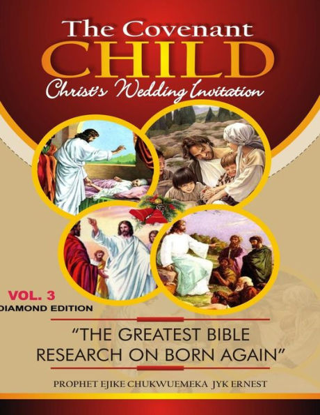 THE COVENANT CHILD Vol.3: The greatest Bible research on Born Agaiin.