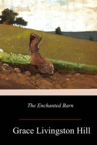 Title: The Enchanted Barn, Author: Grace Livingston Hill