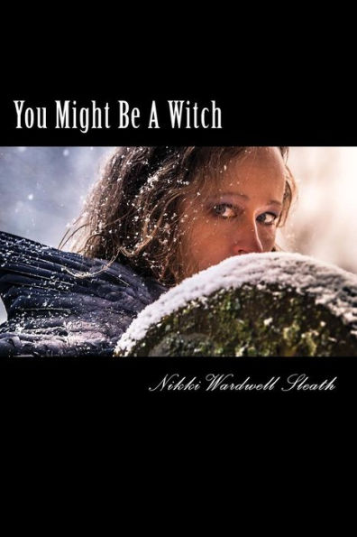 You Might Be A Witch: Understanding a Modern-Day Witch and Examining Your Own Life For Magick