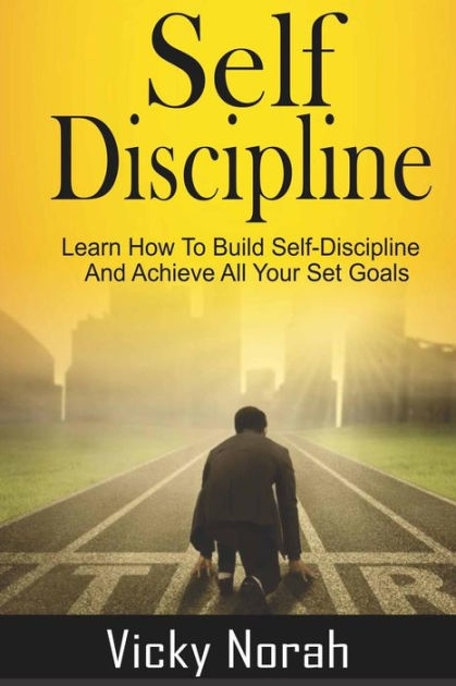 Self-Discipline: : Learn How To Build Self-Discipline And Achieve All ...