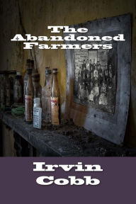 Title: The Abandoned Farmers, Author: Irvin Cobb
