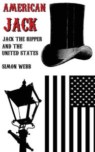 Title: American Jack: Jack the Ripper and the United States, Author: Simon Webb