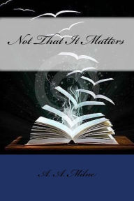 Title: Not That It Matters, Author: A. A. Milne